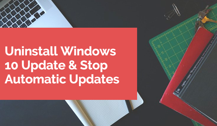 How to Uninstall Windows 10 Update & Stop Automatic Updates?