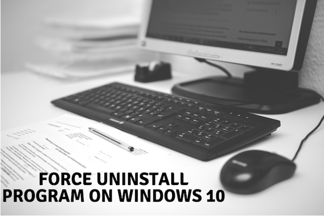 Force Uninstall Program Windows 10