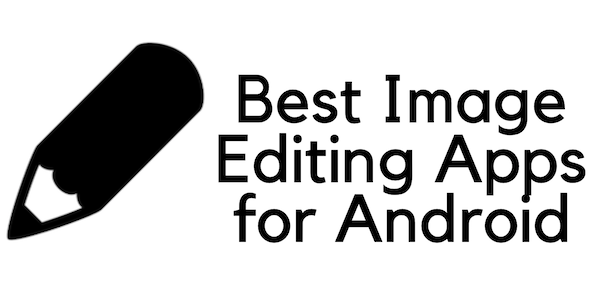 Best Image Editing Apps for Android